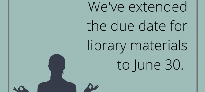 Due dates for library materials are extended until June 30th. Stay home, stay safe!